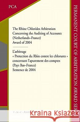 The Rhine Chlorides Arbitration Concerning the Auditing of Accounts (Netherlands-France): Award of 2004 Permanent Court of Arbitration the Hague 9789067042666 Cambridge University Press - książka