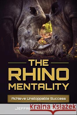 The Rhino Mentality: Achieve Unstoppable Success Jeffrey J. Delgado Rick Chavez 9781546651246 Createspace Independent Publishing Platform - książka