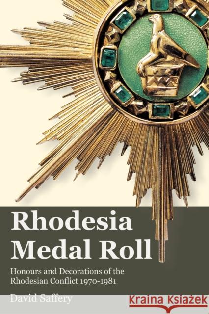 The Rhodesia Medal Roll: Honours and Decorations of the Rhodesian Conflict 1970 -1981 David Saffery 9780955393600 Jeppestown Press - książka
