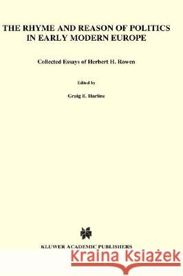 The Rhyme and Reason of Politics in Early Modern Europe: Collected Essays of Herbert H. Rowen Herbert Harvey Rowen Graig Harline C. E. Harline 9780792315278 Springer - książka