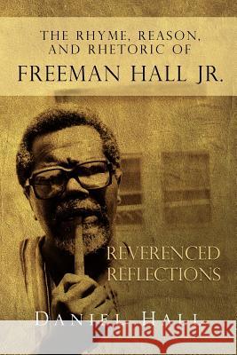 The Rhyme, Reason, and Rhetoric of Freeman Hall Jr Daniel Hall 9781453538296 Xlibris Corporation - książka
