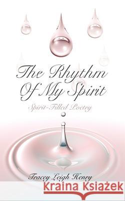 The Rhythm Of My Spirit: Spirit-Filled Poetry Henry, Tracey Leigh 9781434311405 Authorhouse - książka