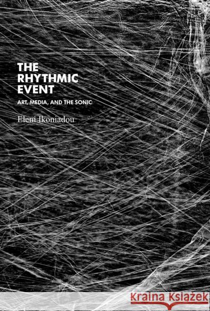 The Rhythmic Event: Art, Media, and the Sonic Eleni Ikoniadou 9780262548878 MIT Press Ltd - książka