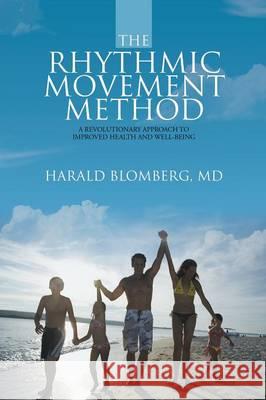 The Rhythmic Movement Method: A Revolutionary Approach to Improved Health and Well-Being MD Harald Blomberg   9781483428796 Lulu Publishing Services - książka