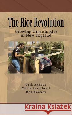 The Rice Revolution: Growing Rice In New England Elwell, Christian 9781539349693 Createspace Independent Publishing Platform - książka