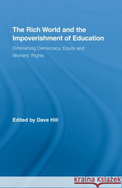 The Rich World and the Impoverishment of Education : Diminishing Democracy, Equity and Workers' Rights Dave Hill Hill Dave 9780415957755 Routledge - książka