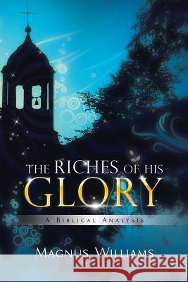 The Riches of His Glory: A Biblical Analysis Williams, Magnus 9781499023930 Xlibris Corporation - książka