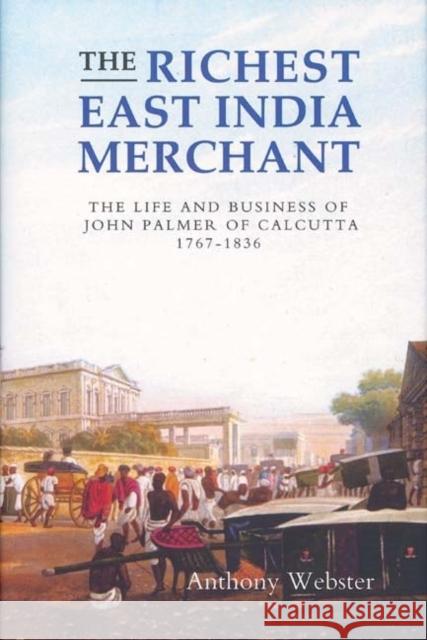 The Richest East India Merchant: The Life and Business of John Palmer of Calcutta, 1767-1836 Webster, Anthony 9781843833031 Boydell Press - książka
