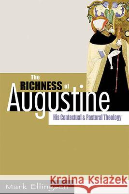 The Richness of Augustine: His Contextual and Pastoral Theology Ellingsen, Mark 9780664226183 Westminster John Knox Press - książka