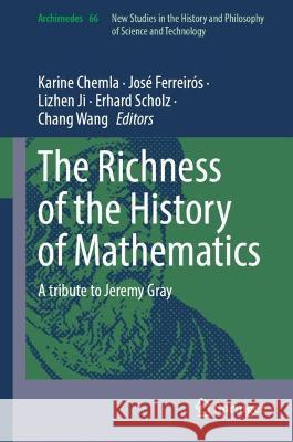 The Richness of the History of Mathematics: A Tribute to Jeremy Gray Karine Chemla Jos? Ferreir?s Lizhen Ji 9783031408540 Springer - książka