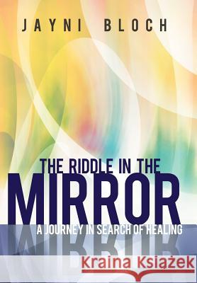 The Riddle in the Mirror: A Journey in Search of Healing Bloch, Jayni 9781452559421 Balboa Press - książka