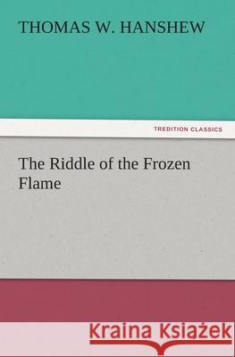The Riddle of the Frozen Flame Thomas W. Hanshew   9783842483514 tredition GmbH - książka