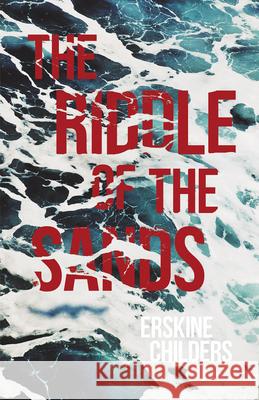The Riddle of the Sands: A Record of Secret Service Recently Achieved - With an Excerpt From Remembering Sion By Ryan Desmond Erskine Childers Ryan Desmond 9781528715225 Read & Co. Books - książka