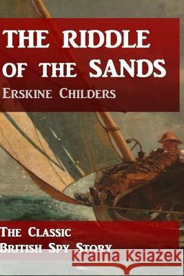 The Riddle of the Sands: The Classic British Spy Story Erskine Childers 9781973925361 Createspace Independent Publishing Platform - książka