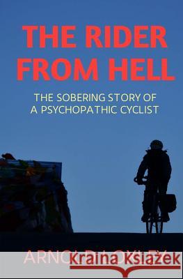 The Rider from Hell: The Sobering Story of a Psychopathic Cyclist Arnold Loxley 9781726284349 Createspace Independent Publishing Platform - książka