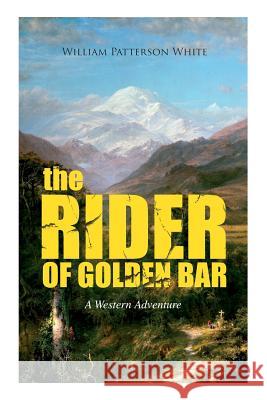 THE RIDER OF GOLDEN BAR (A Western Adventure) William Patterson White 9788027331987 e-artnow - książka