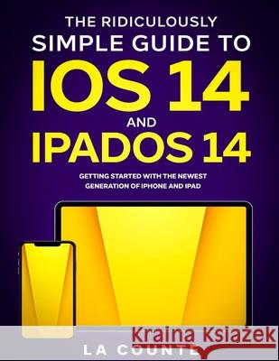 The Ridiculously Simple Guide to iOS 14 and iPadOS 14: Getting Started With the Newest Generation of iPhone and iPad Scott L 9781629175300 SL Editions - książka