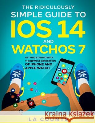 The Ridiculously Simple Guide to iOS 14 and WatchOS 7: Getting Started With the Newest Generation of iPhone and Apple Watch Scott L 9781610421133 SL Editions - książka