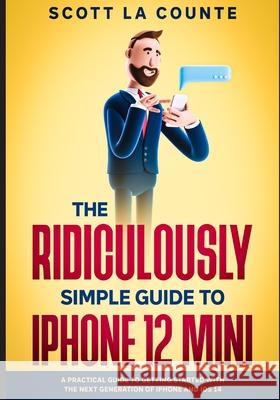 The Ridiculously Simple Guide to iPhone 12 Mini: A Practical Guide to Getting Started With the Next Generation of iPhone and iOS 14 Scott L 9781610422598 SL Editions - książka