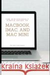 The Ridiculously Simple Guide to Macbook, Imac, and Mac Mini: A Practical Guide to Getting Started with the Next Generation of Mac and Macos Mojave (V Brian Norman 9781724117724 Independently Published