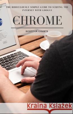 The Ridiculously Simple Guide to Surfing the Internet With Google Chrome Scott L 9781629176291 SL Editions - książka