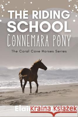 The Riding School Connemara Pony - The Coral Cove Horses Series Elaine Heney   9781915542502 Grey Pony Films - książka