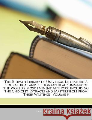The Ridpath Library of Universal Literature: A Biographical and Bibliographical Summary of the World's Most Eminent Authors, Including the Choicest Ex John Clark Ridpath 9781144747037  - książka