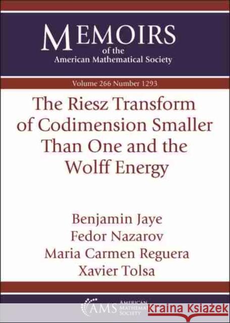 The Riesz Transform of Codimension Smaller Than One and the Wolff Energy Benjamin Jaye Fedor Nazarov Maria Carmen Reguera 9781470442132 American Mathematical Society - książka