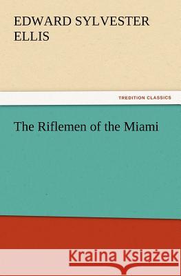 The Riflemen of the Miami Edward Sylvester Ellis 9783847216308 Tredition Classics - książka