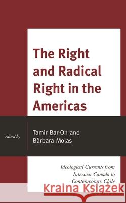 The Right and Radical Right in the Americas: Ideological Currents from Interwar Canada to Contemporary Chile Tamir Bar-On Barbara Molas Nancy Aguirre 9781793635822 Lexington Books - książka