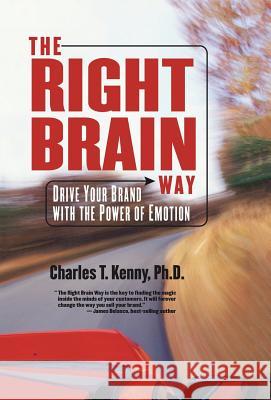 The Right Brain Way: Drive Your Brand with the Power of Emotion Charles T Kenny, PH D 9781425130428 Trafford Publishing - książka