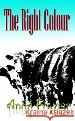 The Right Colour: A novel about a cow Frazier, Andy 9781479223510 Createspace - książka