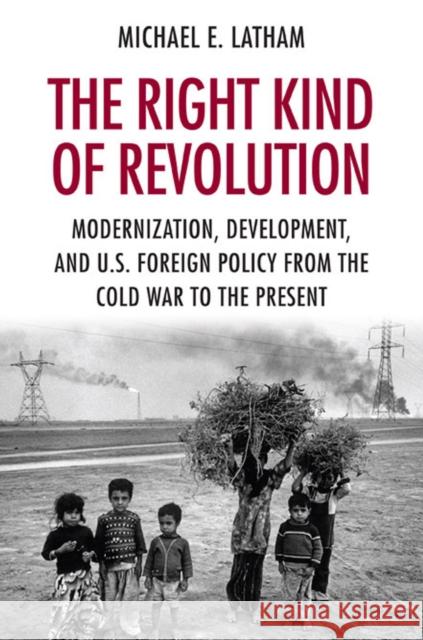 The Right Kind of Revolution: Modernization, Development, and U.S. Foreign Policy from the Cold War to the Present Latham, Michael E. 9780801446047 Cornell University Press - książka