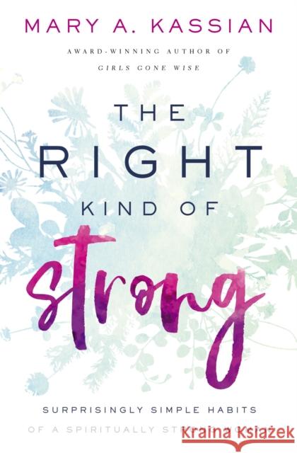 The Right Kind of Strong: Surprisingly Simple Habits of a Spiritually Strong Woman Mary A. Kassian 9781400209835 Thomas Nelson - książka