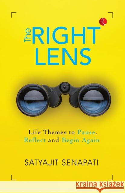 The Right Lens: Life Themes to Pause, Reflect and Begin Again Satyajit Senapati 9789370032422 Rupa Publications India - książka