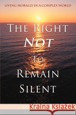 The Right Not To Remain Silent: Living Morally in a Complex World Stern, Jack 9780595394616 iUniverse - książka