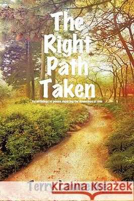 The Right Path Taken: An anthology of poems depicting the dimensions of love Lawrence, Terry 9781440129322 iUniverse.com - książka