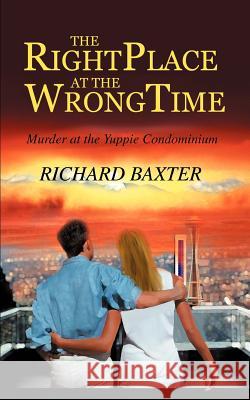 The Right Place at the Wrong Time: Murder at the Yuppie Condominium Baxter, Richard 9780595328260 iUniverse - książka