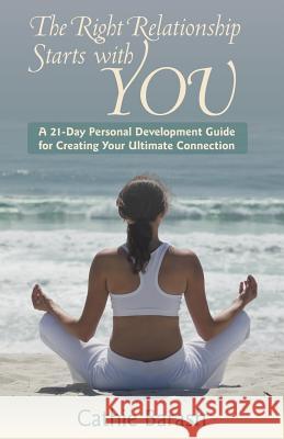 The Right Relationship Starts with You: A 21-Day Personal Development Guide for Creating Your Ultimate Connection Barash, Cathie 9781452548807 Balboa Press - książka