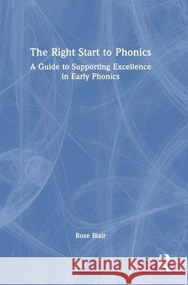 The Right Start to Phonics: A Guide to Supporting Excellence in Early Phonics Rose Blair 9781032586915 Routledge - książka