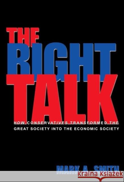 The Right Talk: How Conservatives Transformed the Great Society Into the Economic Society Smith, Mark A. 9780691141008 Princeton University Press - książka