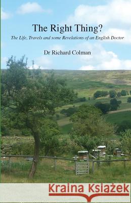 The Right Thing?: The Life, Travels and some Revelations of an English Doctor Colman, Richard 9781517138240 Createspace - książka
