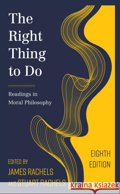 The Right Thing to Do: Readings in Moral Philosophy James Rachels Stuart Rachels 9781538127926 Rowman & Littlefield Publishers - książka