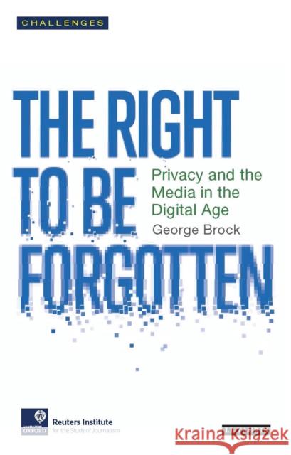The Right to Be Forgotten: Privacy and the Media in the Digital Age Brock, George 9781784535926 I B TAURIS - książka