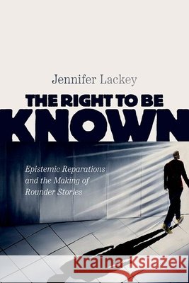 The Right to Be Known: Epistemic Reparations and the Making of Rounder Stories Jennifer (Wayne and Elizabeth Jones Professor of Philosophy and Professor of Law (courtesy), Wayne and Elizabeth Jones P 9780197833957 Oxford University Press - książka