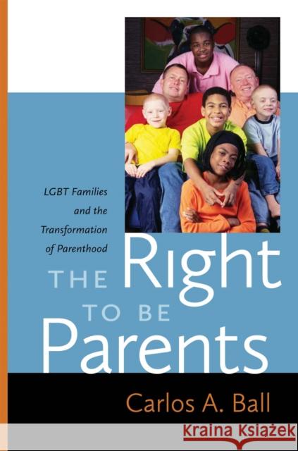 The Right to Be Parents: LGBT Families and the Transformation of Parenthood Carlos Ball Carlos A. Bal Frances Olsen 9780814739303 New York University Press - książka