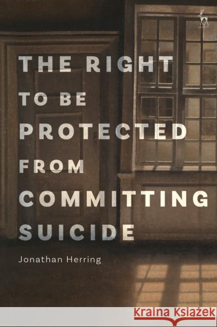 The Right to Be Protected from Committing Suicide Herring Jonathan Herring 9781509949045 Bloomsbury Publishing (UK) - książka