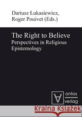 The Right to Believe: Perspectives in Religious Epistemology Lukasiewicz, Dariusz 9783110319972 Walter de Gruyter & Co - książka