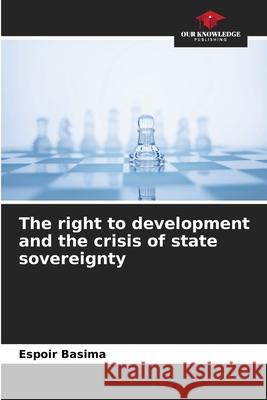 The right to development and the crisis of state sovereignty Basima, Espoir 9786208496135 Our Knowledge Publishing - książka
