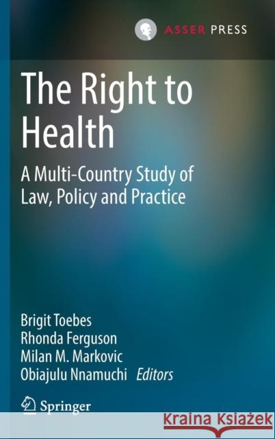 The Right to Health: A Multi-Country Study of Law, Policy and Practice Toebes, Brigit 9789462650138 T.M.C. Asser Press - książka